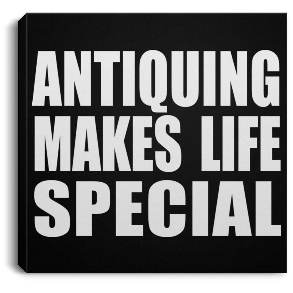 Antiquing Makes Life Special - Canvas Square