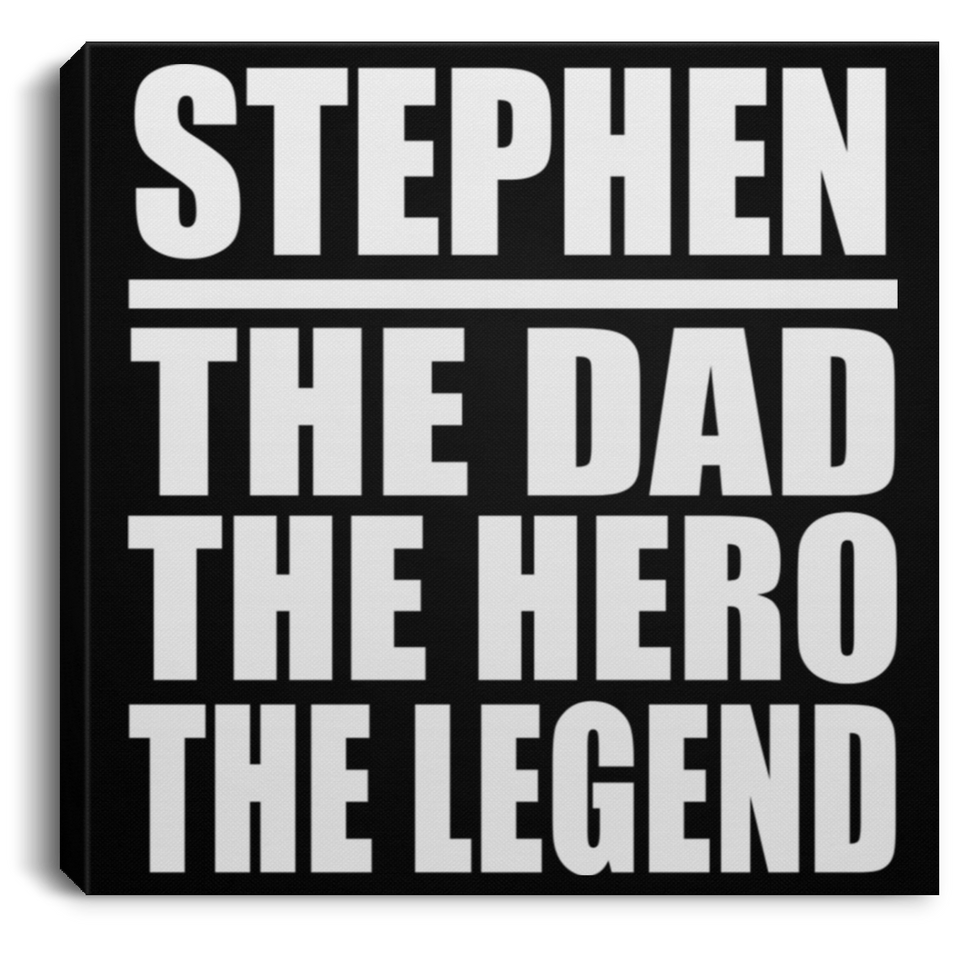 Stephen The Dad The Hero The Legend - Canvas Square