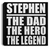 Stephen The Dad The Hero The Legend - Canvas Square