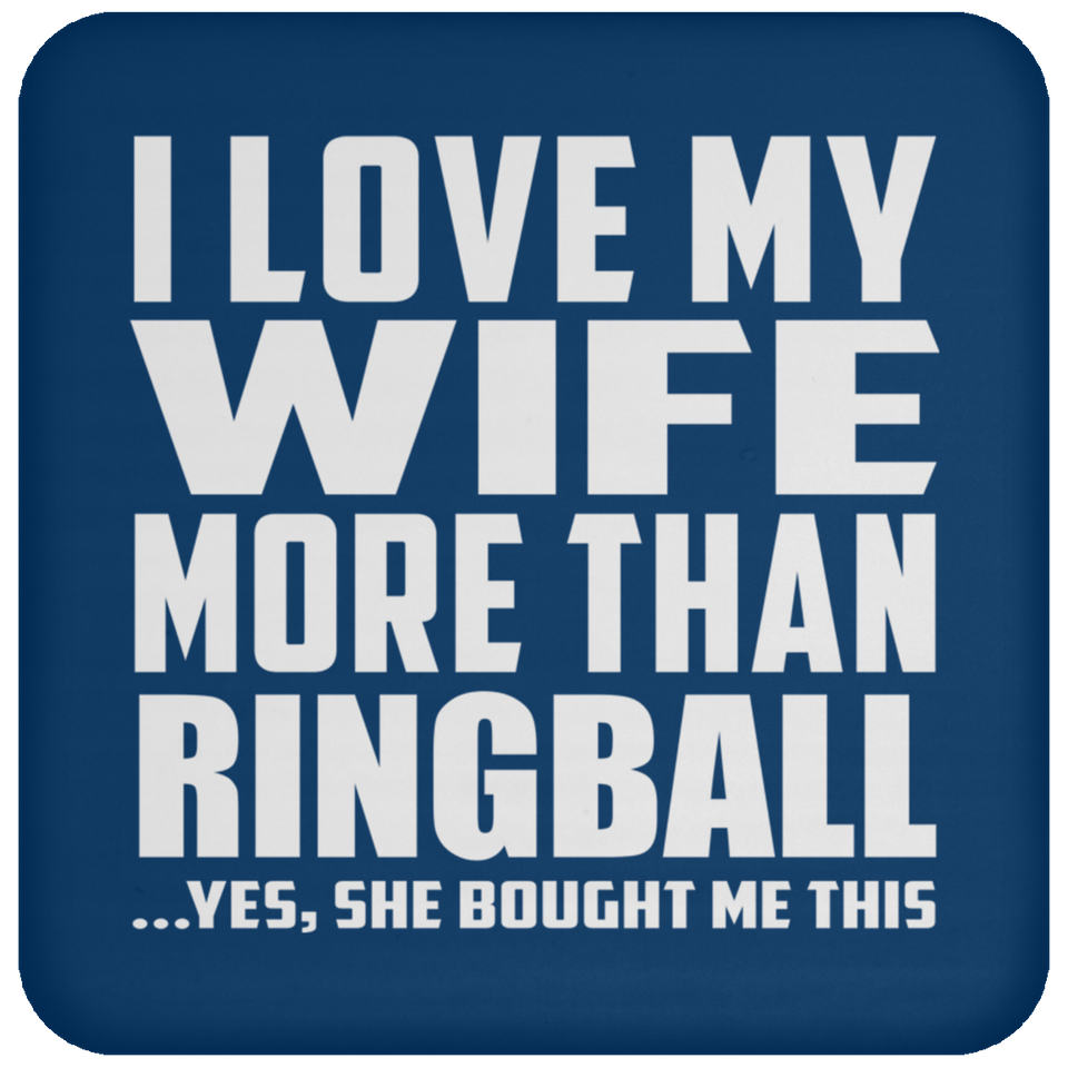 I Love My Wife More Than Ringball - Drink Coaster