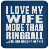 I Love My Wife More Than Ringball - Drink Coaster