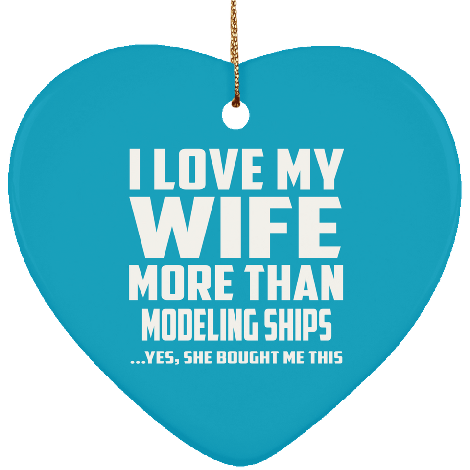 I Love My Wife More Than Modeling Ships - Heart Ornament