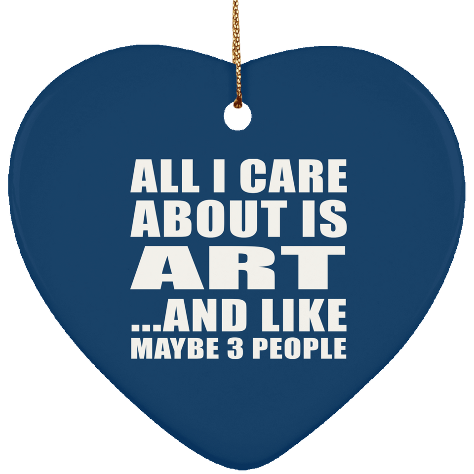 All I Care About Is Art - Heart Ornament