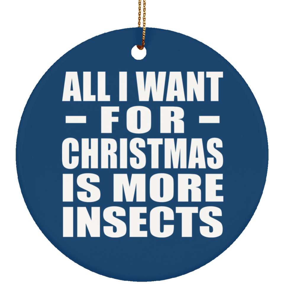 All I Want For Christmas Is More Insects - Circle Ornament
