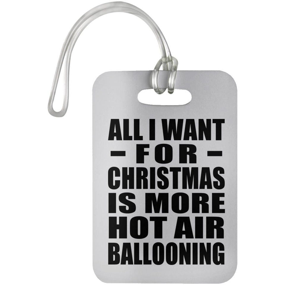 All I Want For Christmas Is More Hot Air Ballooning - Luggage Bag Tag