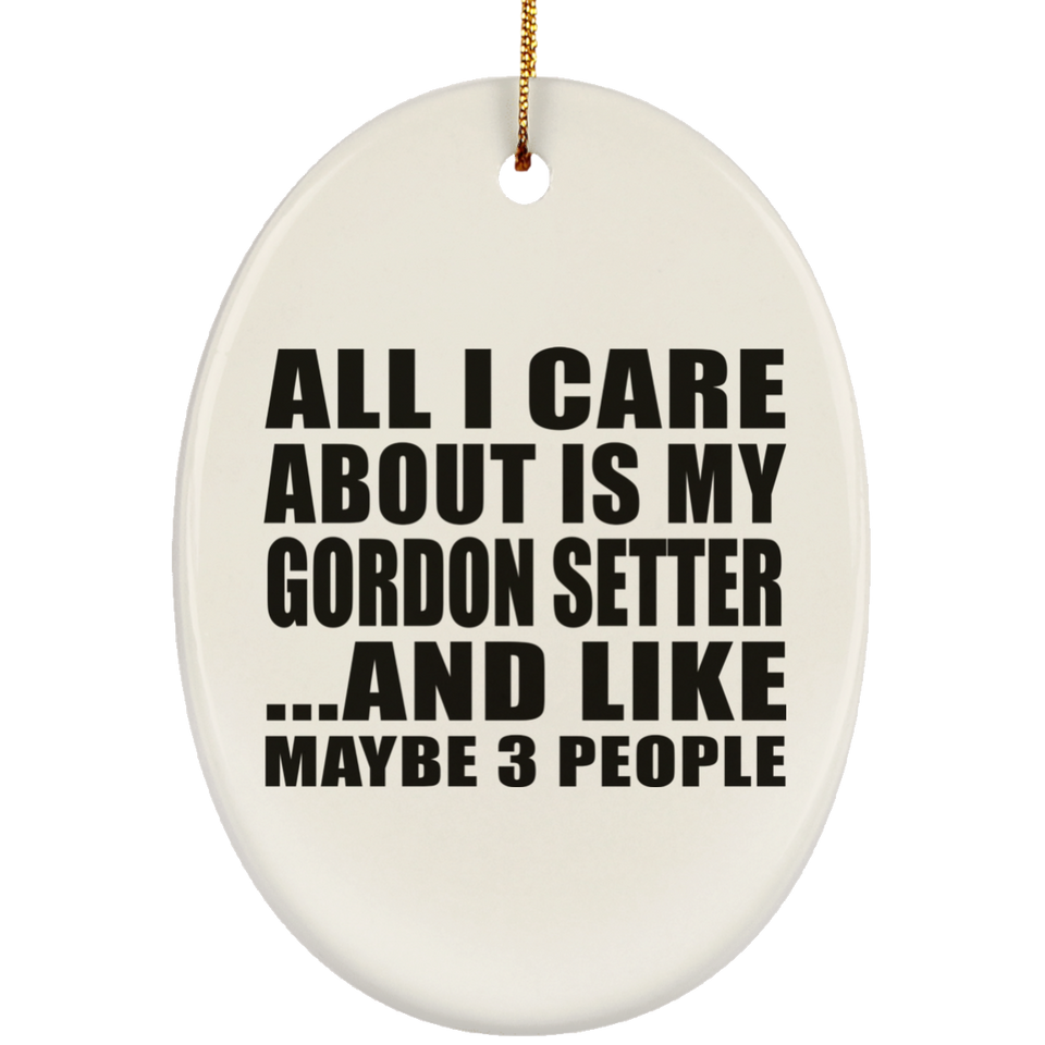 All I Care About Is My Gordon Setter - Oval Ornament
