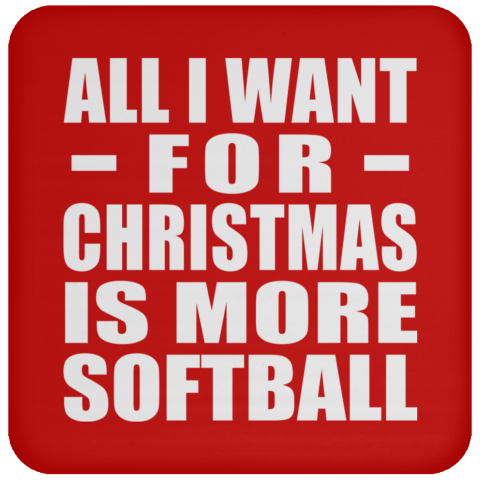 All I Want For Christmas Is More Softball - Coaster