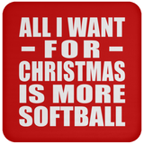 All I Want For Christmas Is More Softball - Coaster