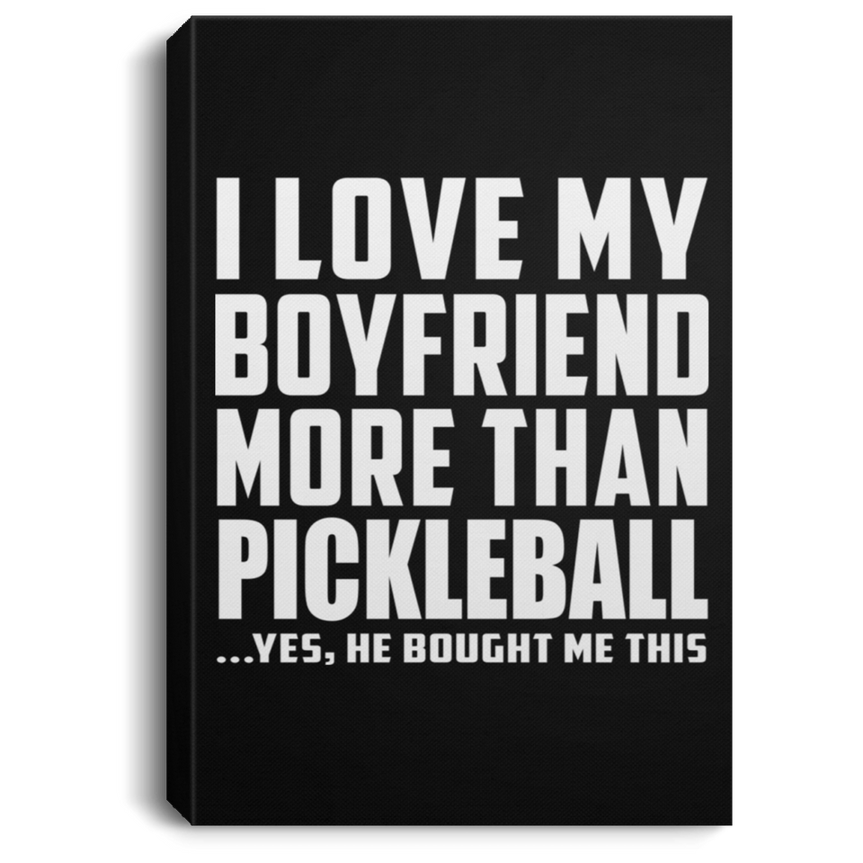 I Love My Boyfriend More Than Pickleball - Canvas Portrait