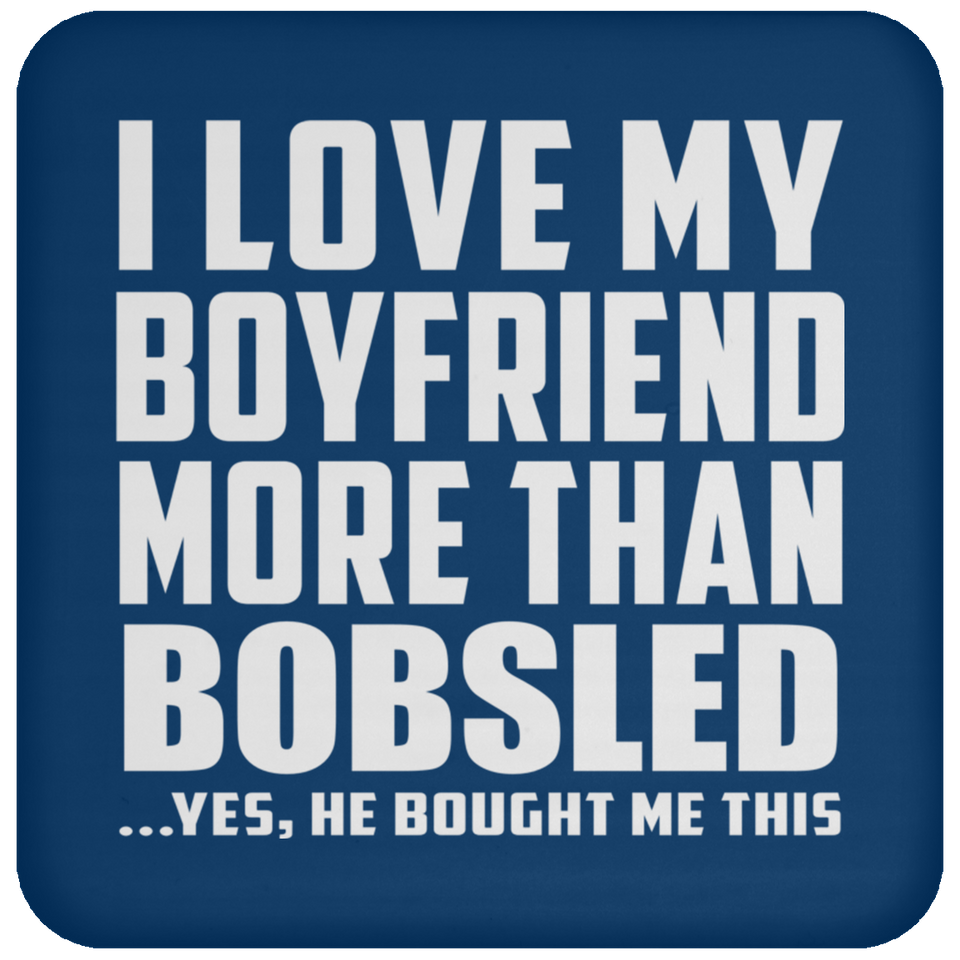 I Love My Boyfriend More Than Bobsled - Drink Coaster
