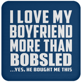 I Love My Boyfriend More Than Bobsled - Drink Coaster