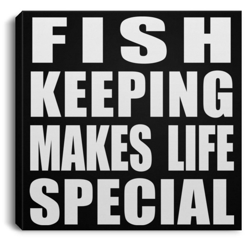 Fish Keeping Makes Life Special - Canvas Square
