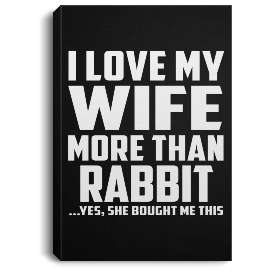 I Love My Wife More Than Rabbit - Canvas Portrait