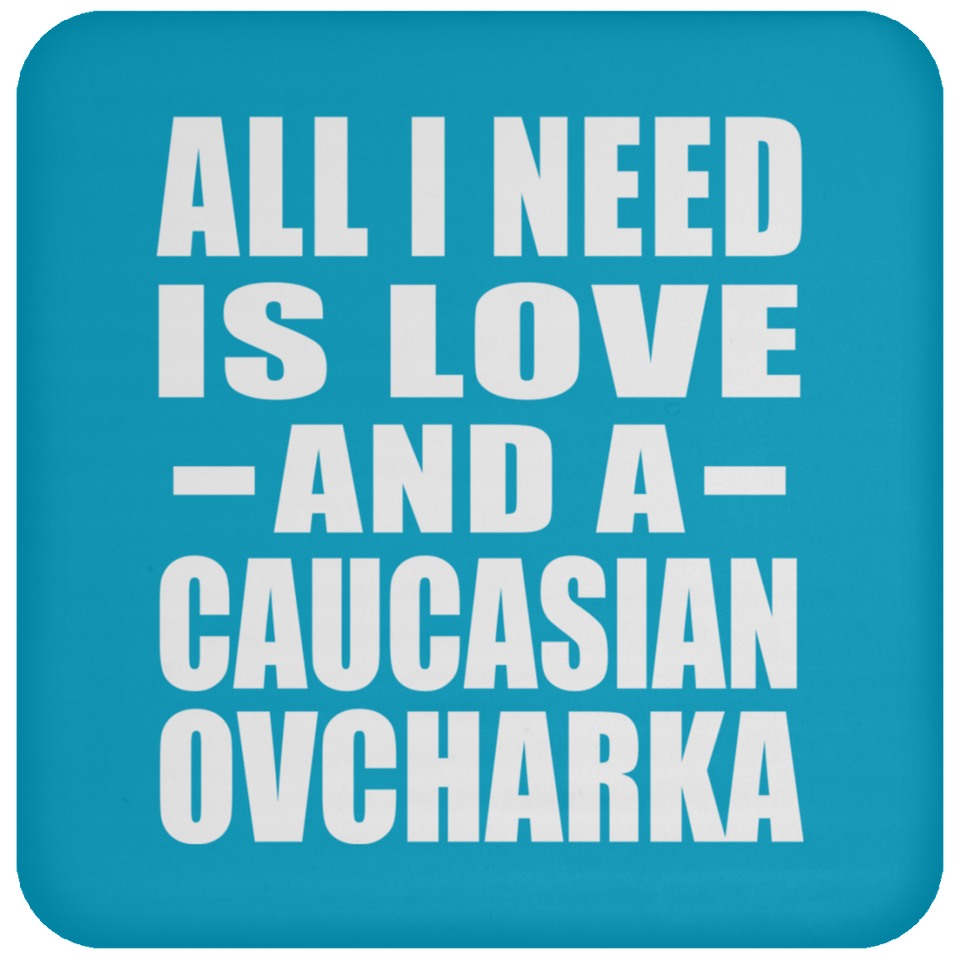 All I Need Is Love And A Caucasian Ovcharka - Drink Coaster