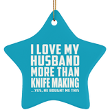 I Love My Husband More Than Knife Making - Star Ornament