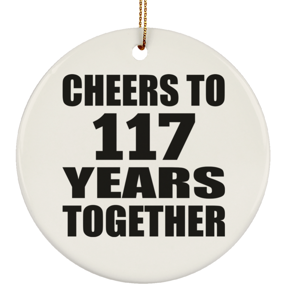 117th Anniversary Cheers To 117 Years Together - Circle Ornament