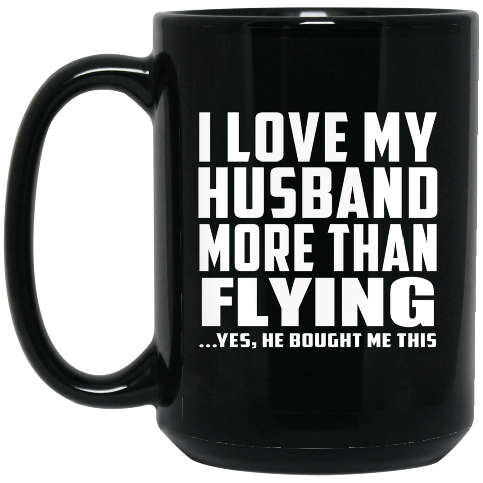 I Love My Husband More Than Flying - 15 Oz Coffee Mug Black