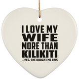 I Love My Wife More Than Kilikiti - Heart Ornament