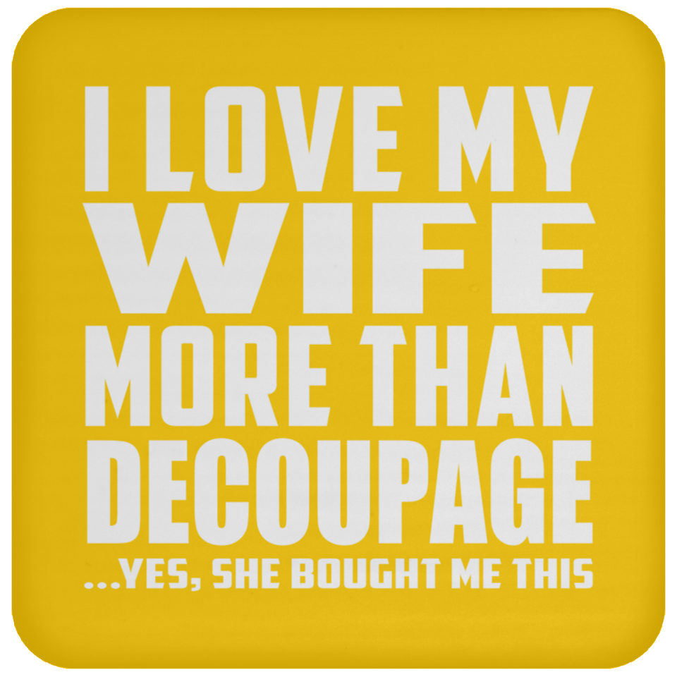 I Love My Wife More Than Decoupage - Drink Coaster