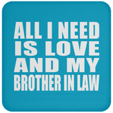 All I Need Is Love And My Brother In Law - Drink Coaster