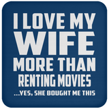 I Love My Wife More Than Renting movies - Drink Coaster
