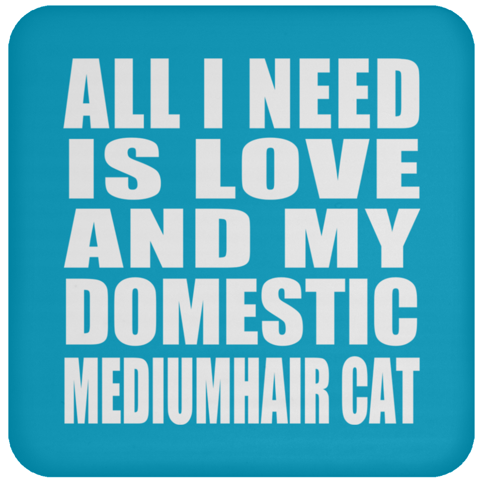 All I Need Is Love And My Domestic Mediumhair Cat - Drink Coaster