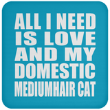 All I Need Is Love And My Domestic Mediumhair Cat - Drink Coaster