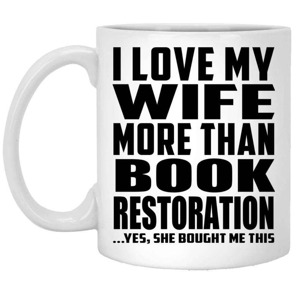 I Love My Wife More Than Book Restoration - 11 Oz Coffee Mug