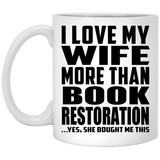 I Love My Wife More Than Book Restoration - 11 Oz Coffee Mug