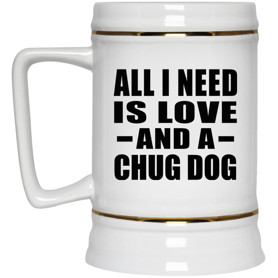 All I Need Is Love And A Chug Dog - Beer Stein