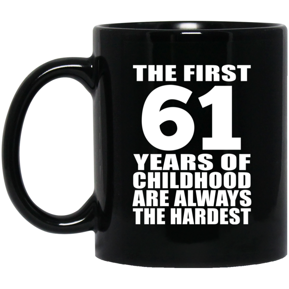 61st Birthday First 61 Years of Childhood Are The Hardest - 11oz Coffee Mug Black