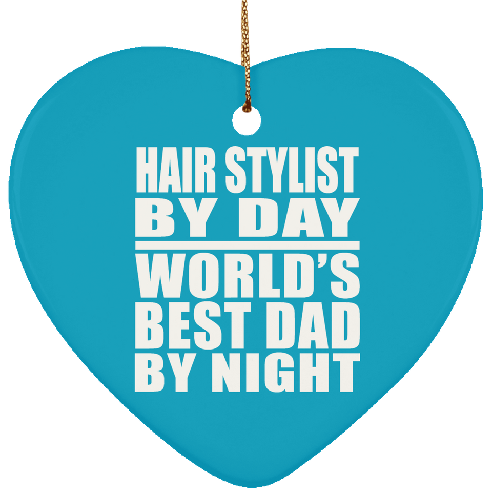 Hair Stylist By Day World's Best Dad By Night - Heart Ornament