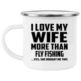 I Love My Wife More Than Fly Fishing - 12oz Camping Mug