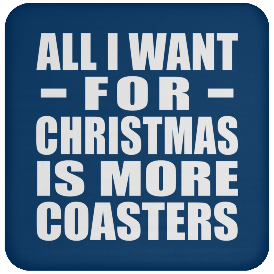 All I Want For Christmas Is More Coasters - Coaster