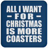 All I Want For Christmas Is More Coasters - Coaster