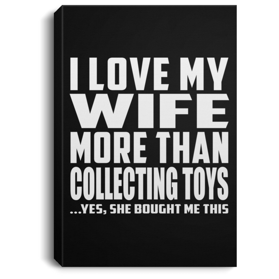 I Love My Wife More Than Collecting Toys - Canvas Portrait