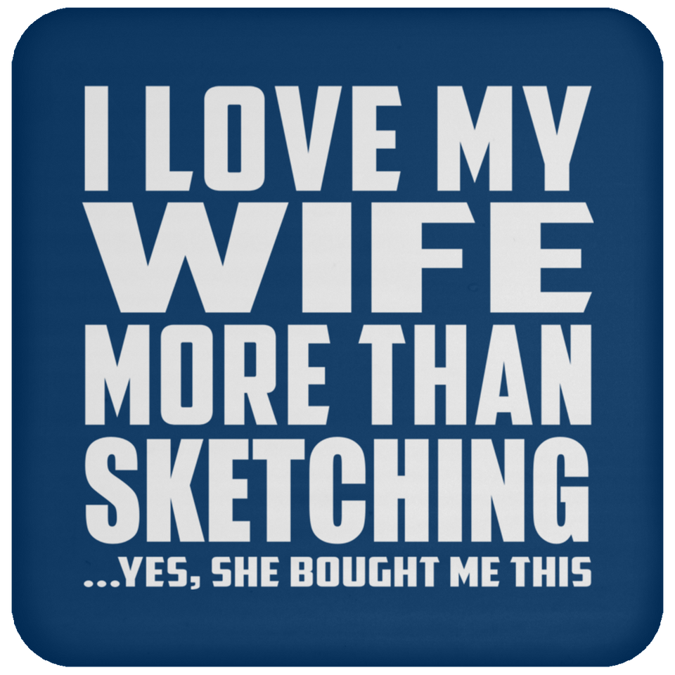 I Love My Wife More Than Sketching - Drink Coaster