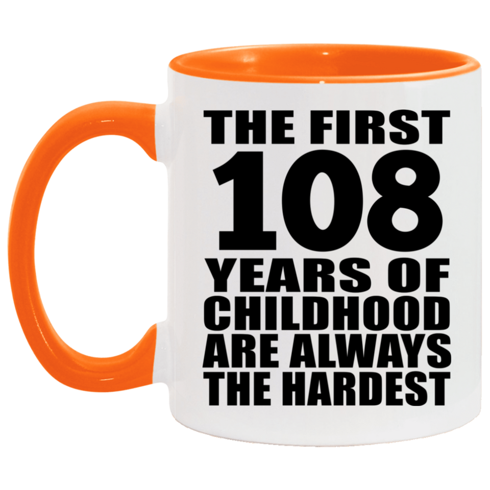 108th Birthday First 108 Years of Childhood Are The Hardest - 11oz Accent Mug Orange