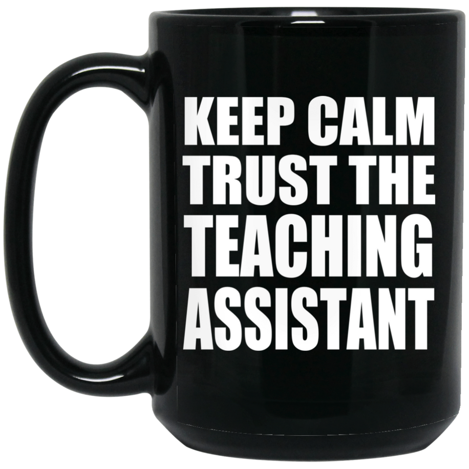 Keep Calm and Trust The Teaching Assistant - 15oz Coffee Mug Black
