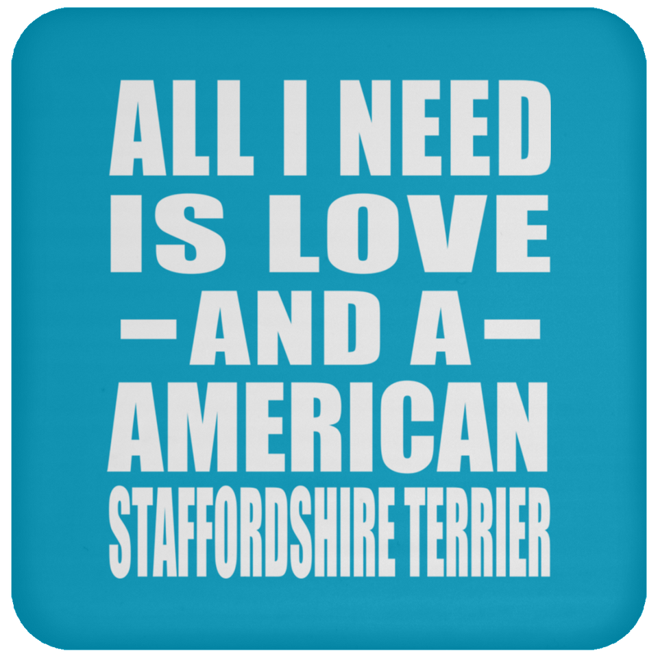 All I Need Is Love And A American Staffordshire Terrier - Drink Coaster