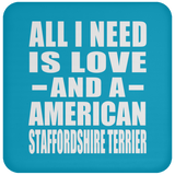 All I Need Is Love And A American Staffordshire Terrier - Drink Coaster