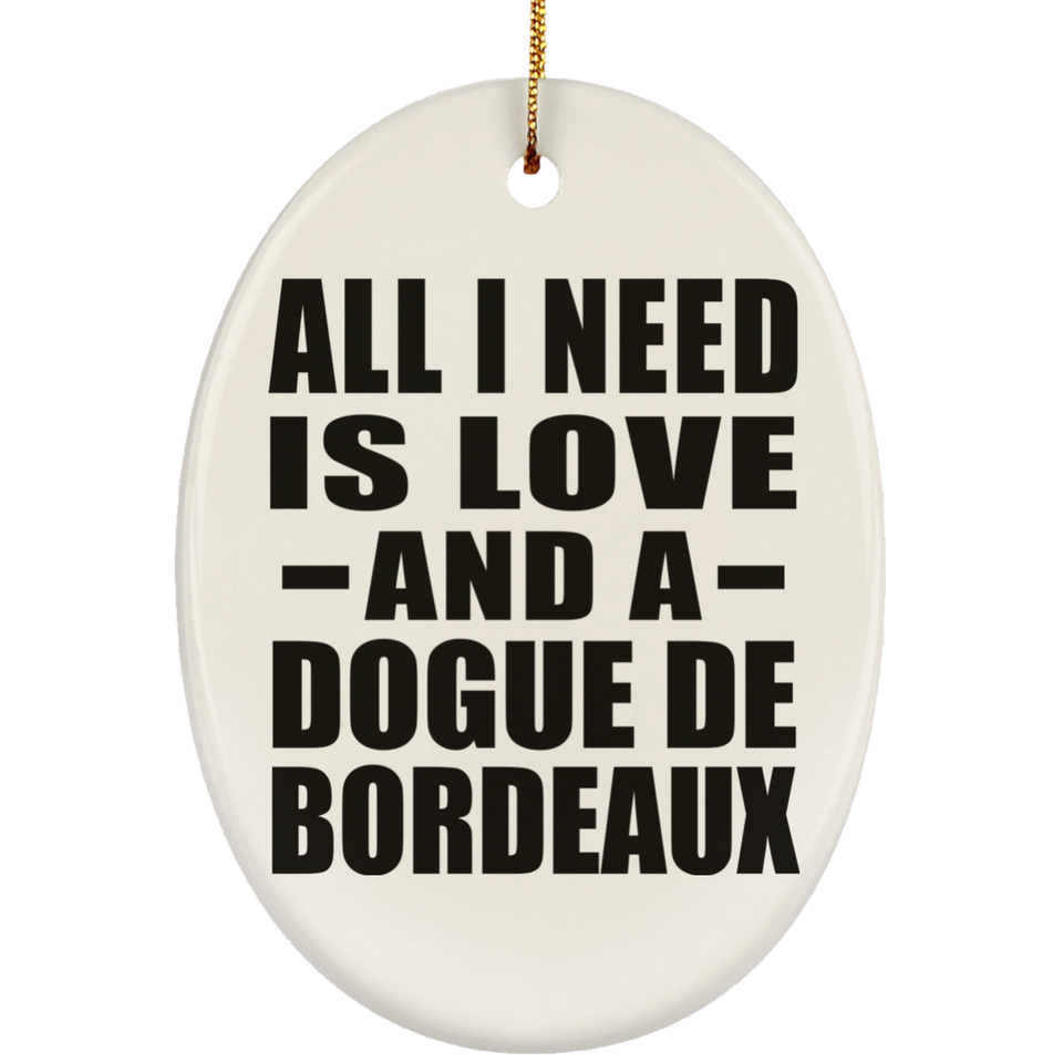 All I Need Is Love And A Dogue De Bordeaux - Oval Ornament