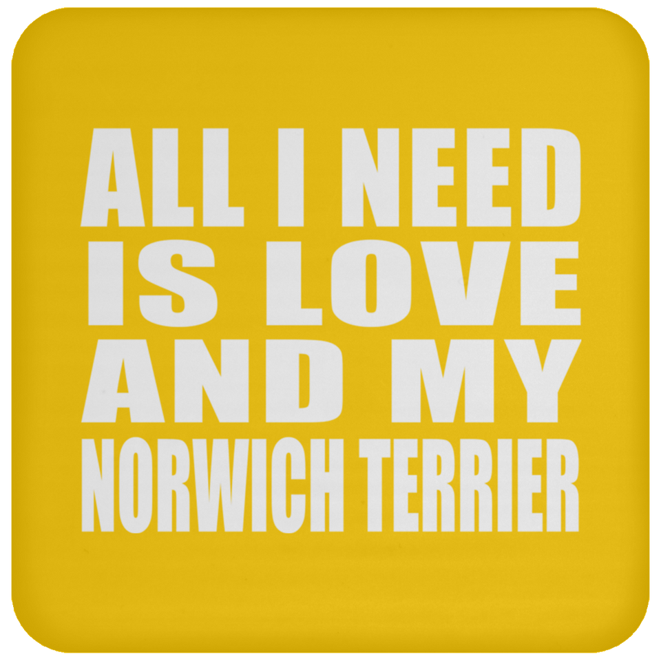 All I Need Is Love And My Norwich Terrier - Drink Coaster