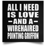 All I Need Is Love And A Wirehaired Pointing Griffon - Poster Square