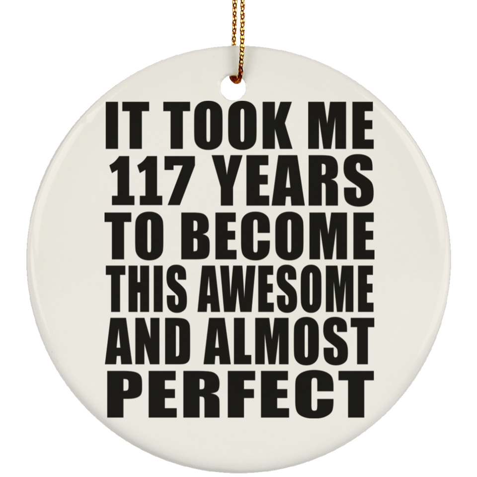 117th Birthday Took 117 Years To Become Awesome & Perfect - Circle Ornament