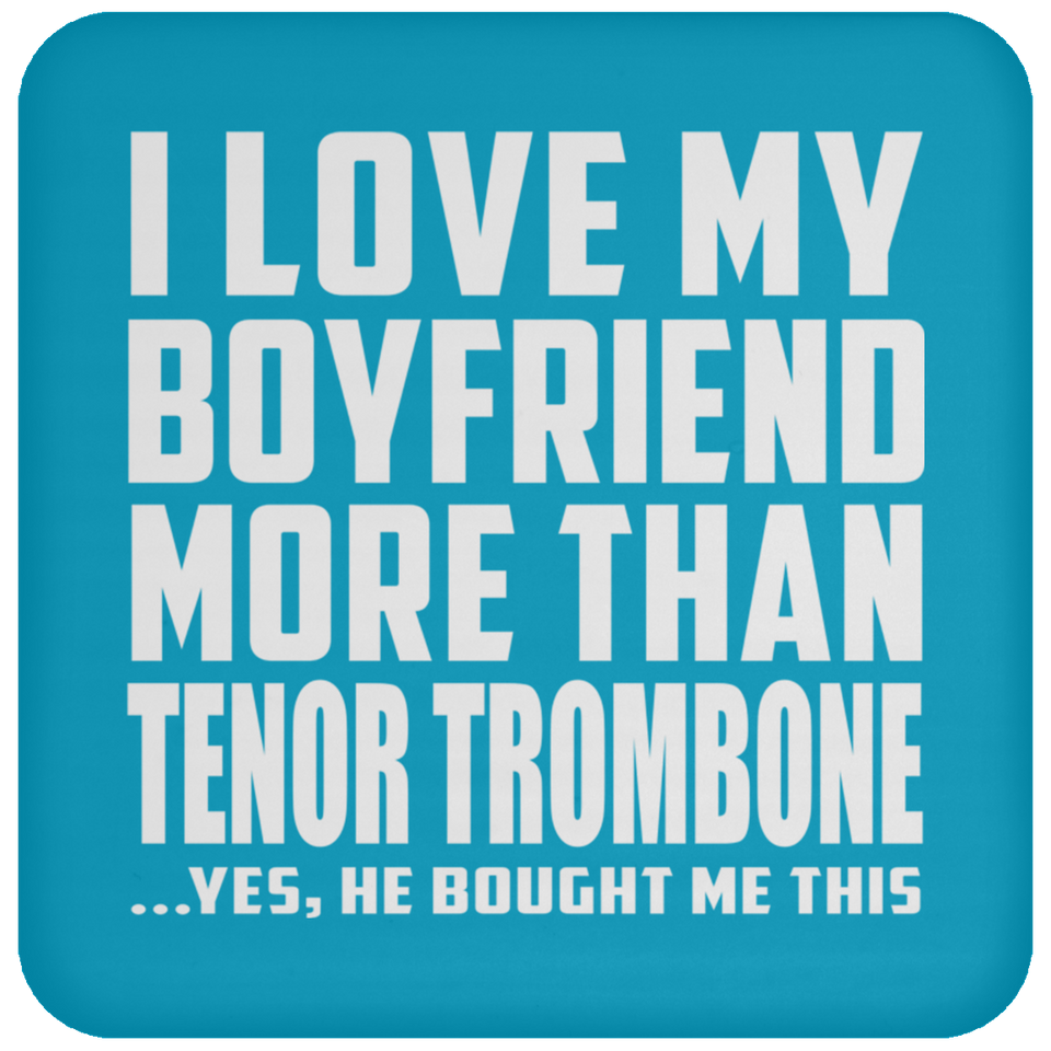 I Love My Boyfriend More Than Tenor Trombone - Drink Coaster