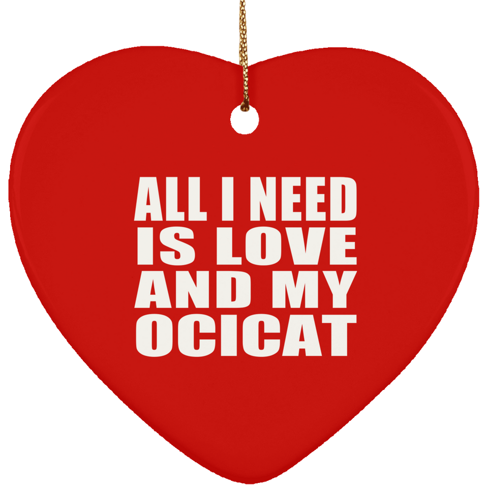 All I Need Is Love And My Ocicat - Heart Ornament