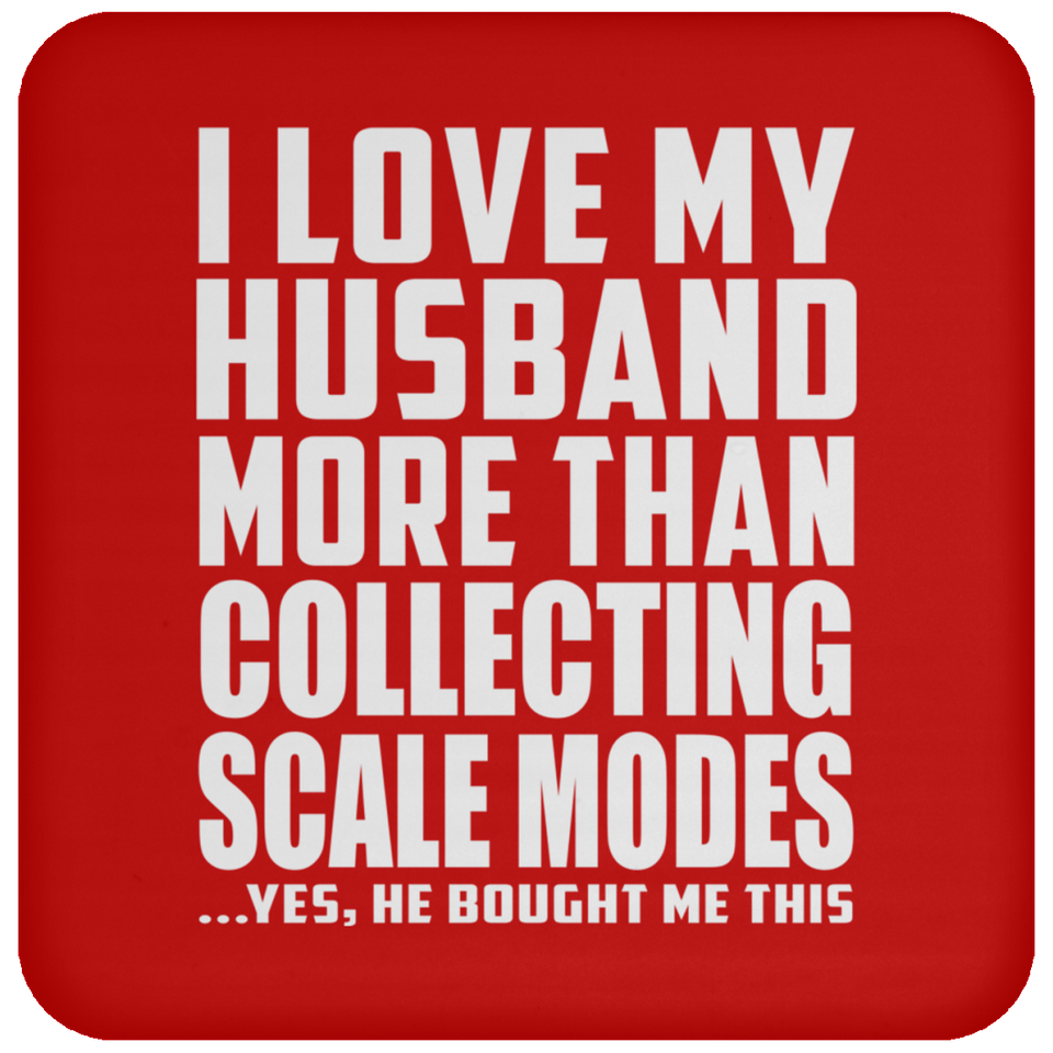 I Love My Husband More Than Collecting Scale Modes - Drink Coaster