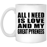 All I Need Is Love And My Great Pyrenees - 11 Oz Coffee Mug