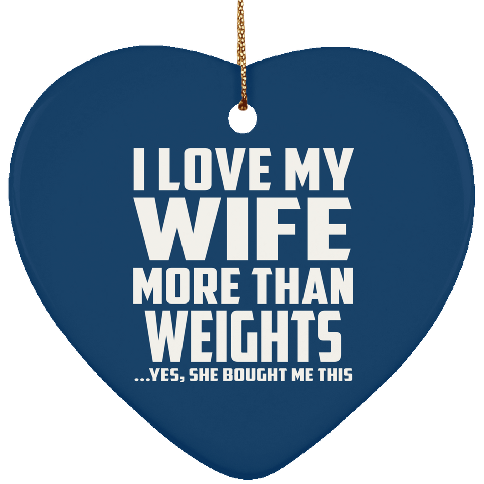 I Love My Wife More Than weights - Heart Ornament